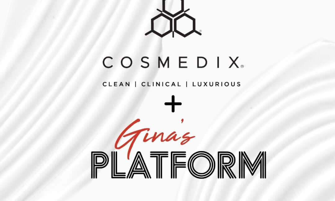 Get Even More COSMEDIX on Gina’s Platform - C O S M E D I X